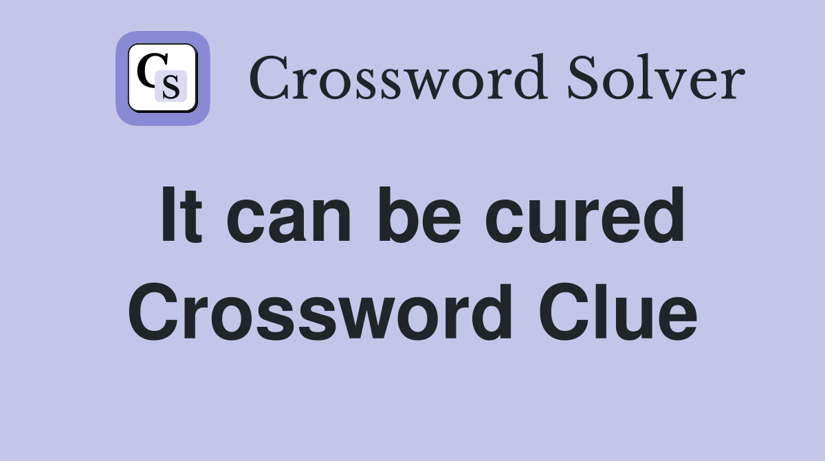 It can be cured Crossword Clue