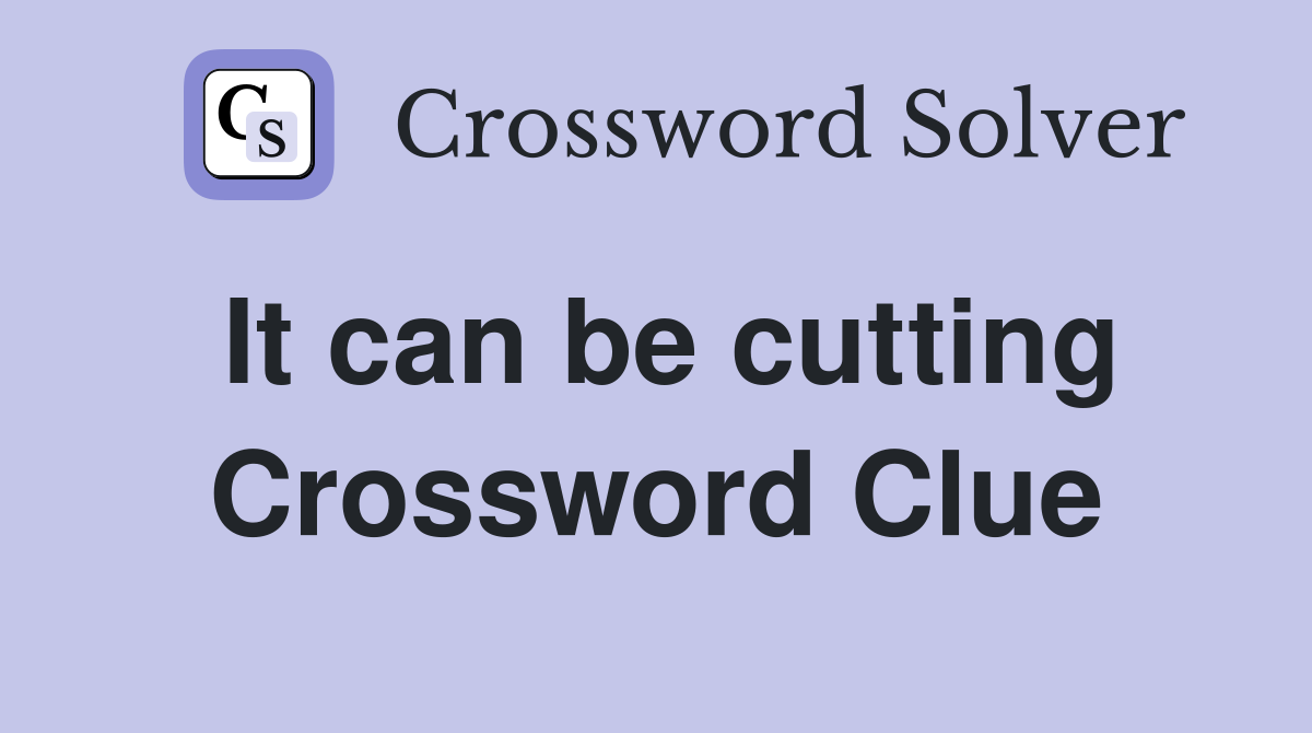 It can be cutting Crossword Clue