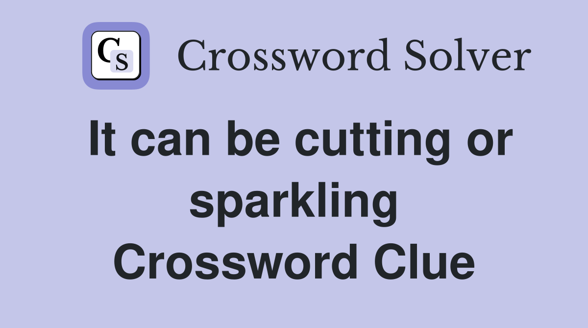 It can be cutting or sparkling Crossword Clue