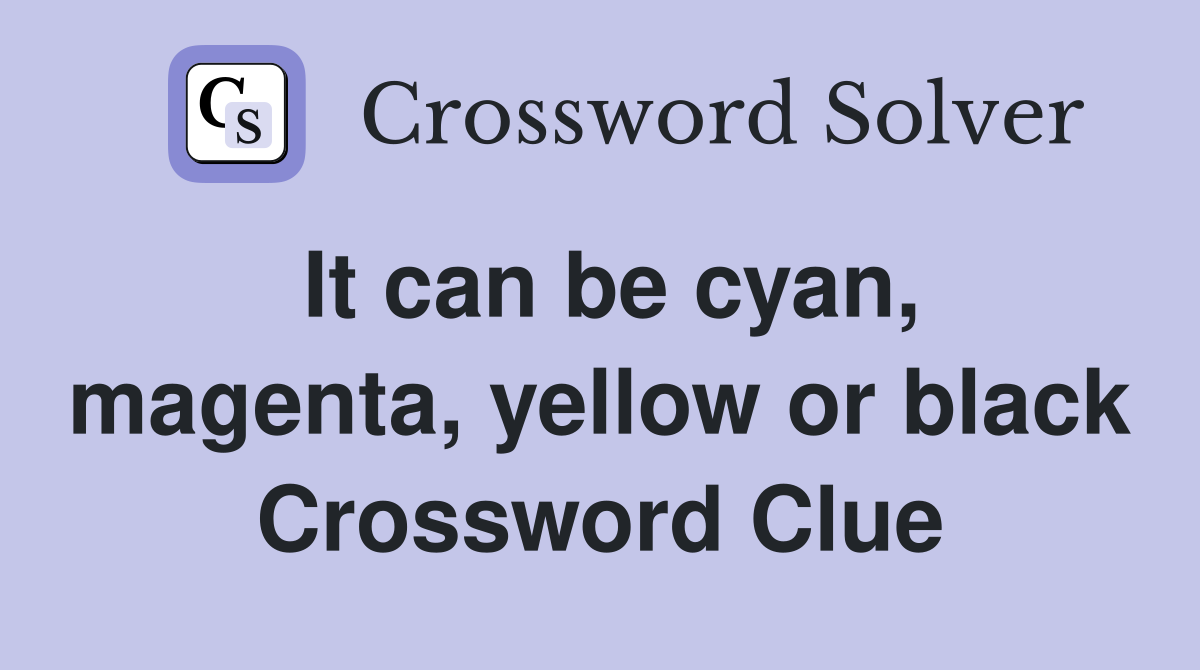 It can be cyan, magenta, yellow or black Crossword Clue