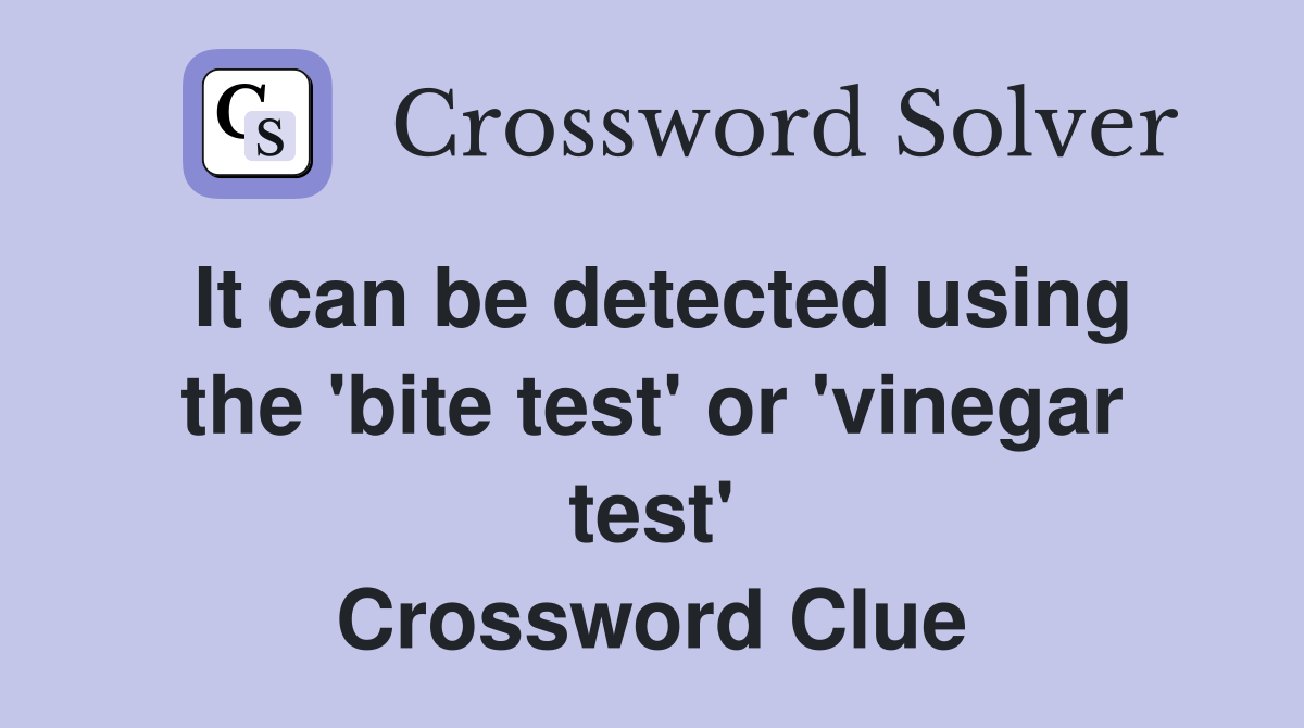It can be detected using the 'bite test' or 'vinegar test' Crossword Clue