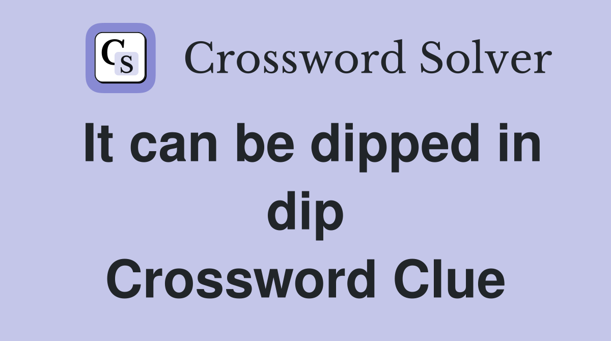 It can be dipped in dip Crossword Clue