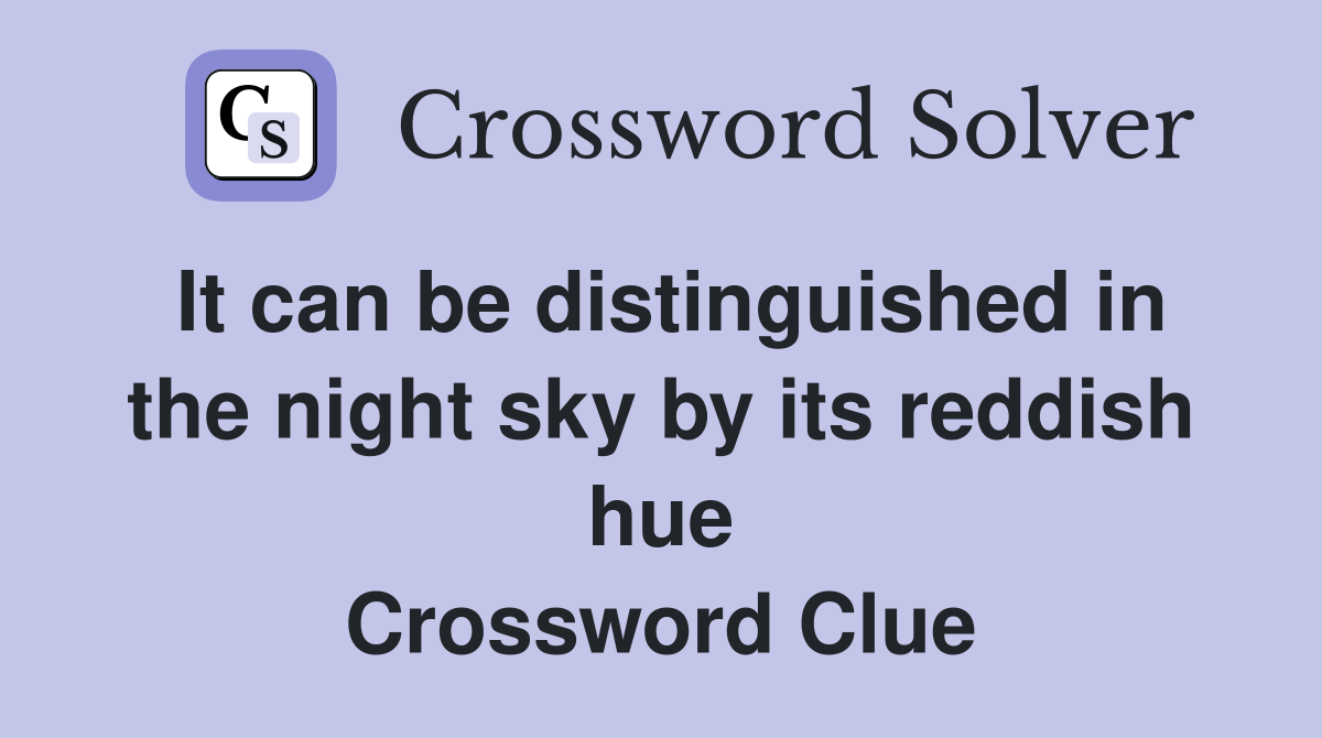 It can be distinguished in the night sky by its reddish hue Crossword Clue