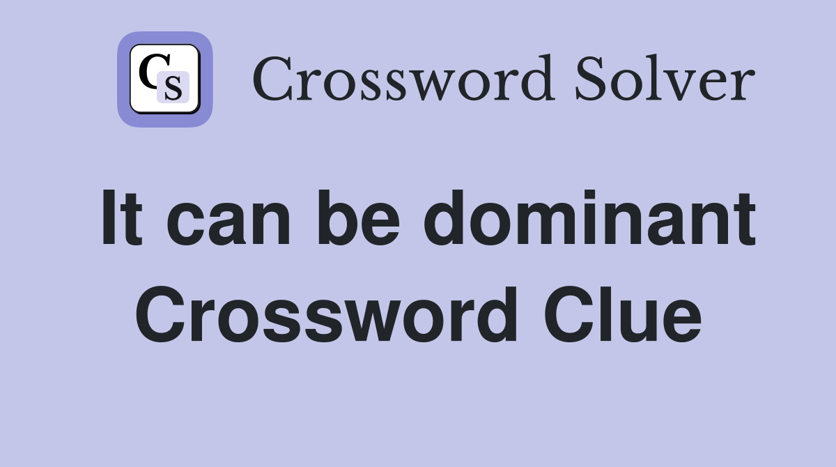 It can be dominant Crossword Clue