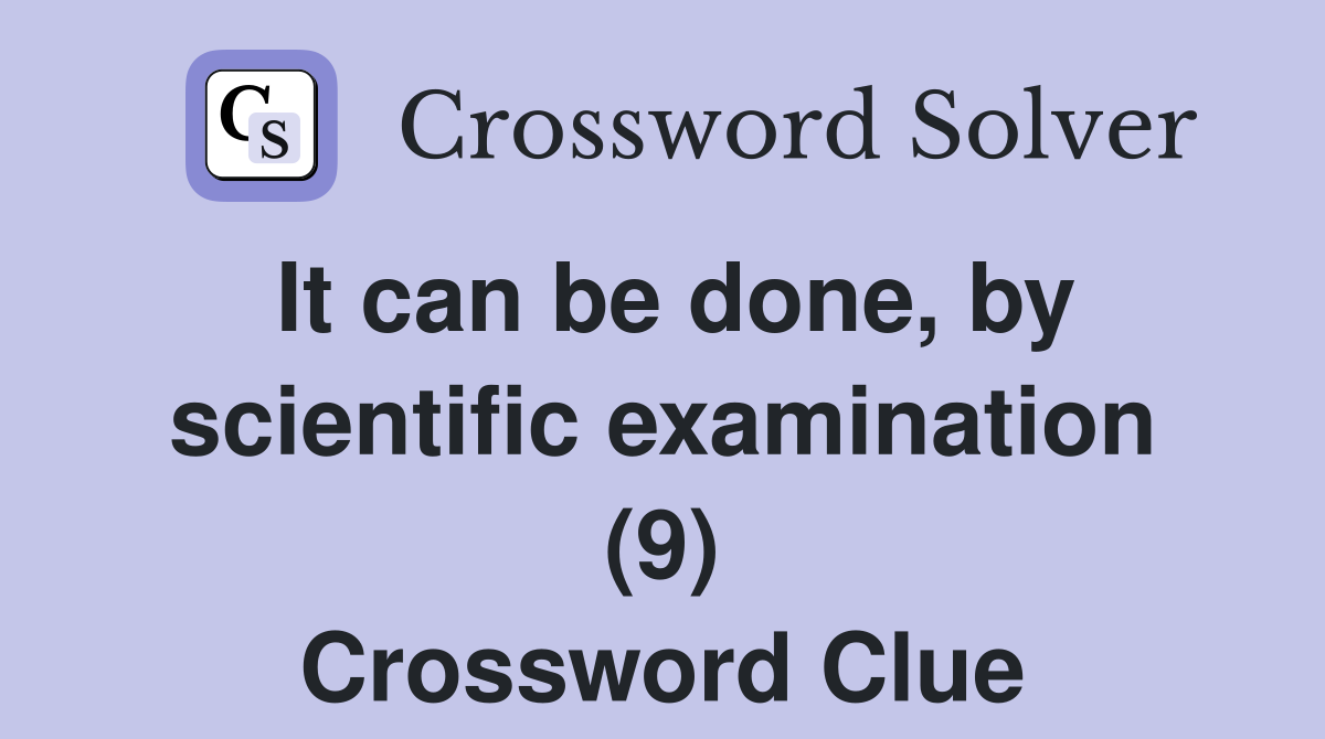 It can be done, by scientific examination (9) Crossword Clue