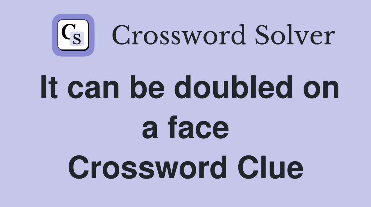 It can be doubled on a face Crossword Clue