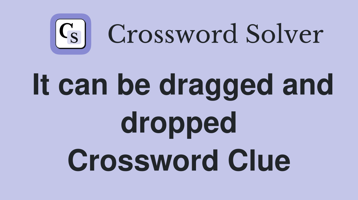 It can be dragged and dropped Crossword Clue