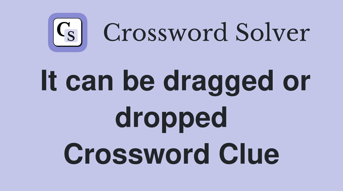 It can be dragged or dropped Crossword Clue