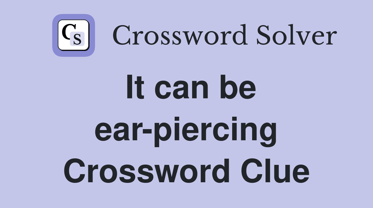 It can be ear-piercing Crossword Clue
