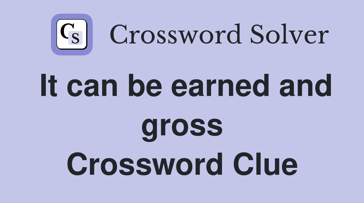 It can be earned and gross Crossword Clue