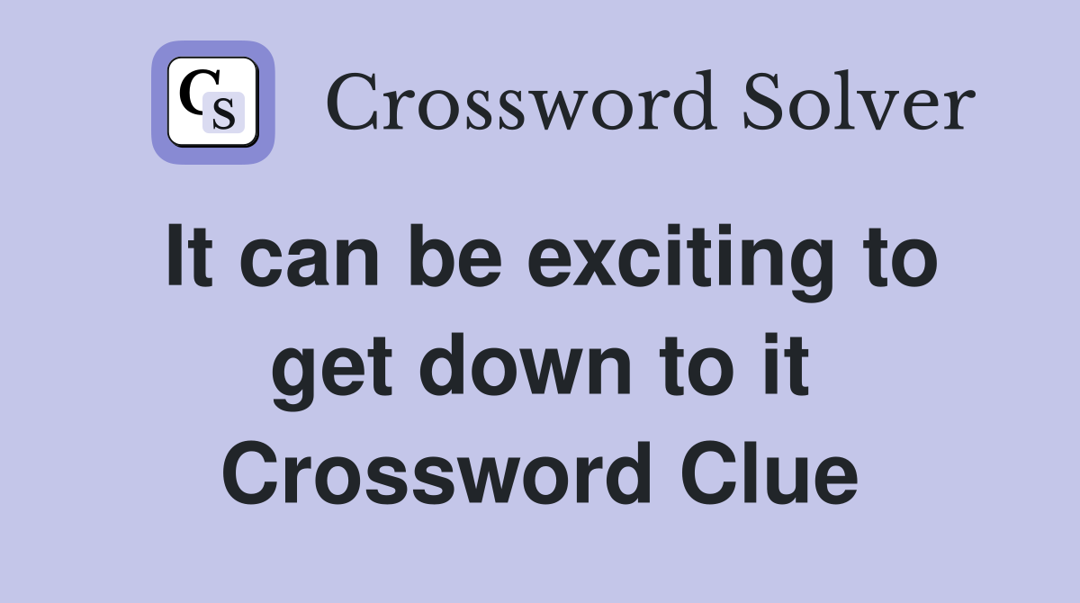 It can be exciting to get down to it Crossword Clue