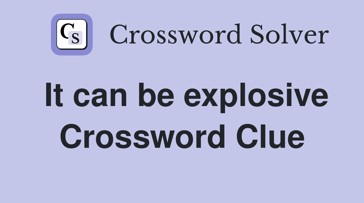 It can be explosive Crossword Clue