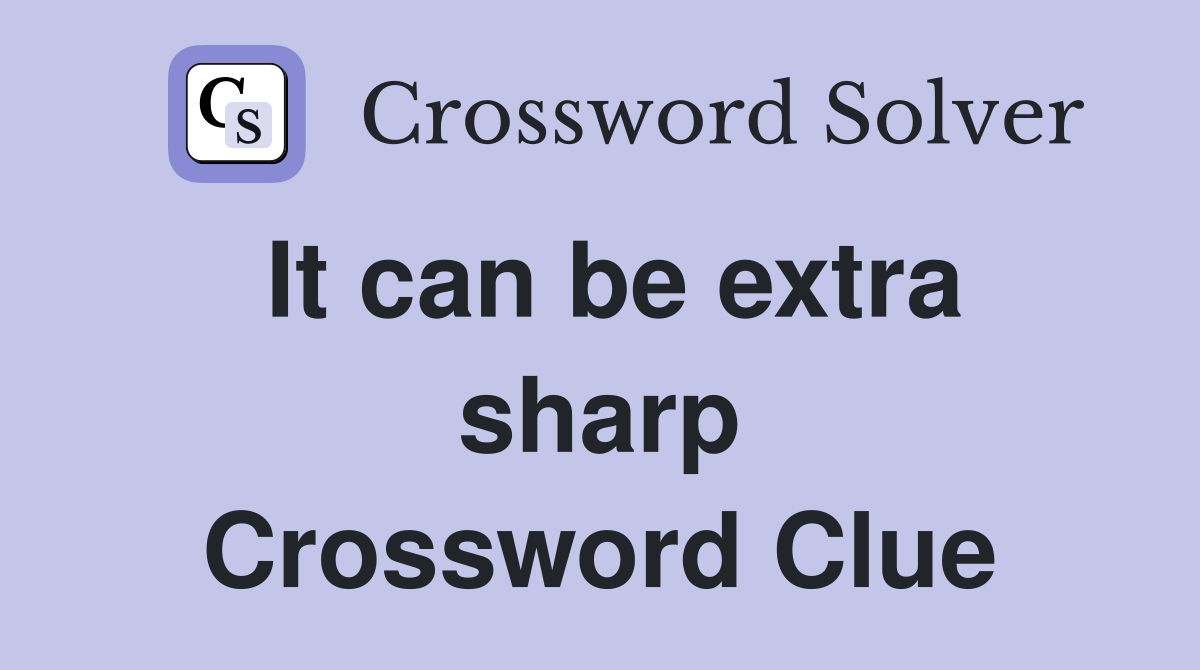 It can be extra sharp Crossword Clue