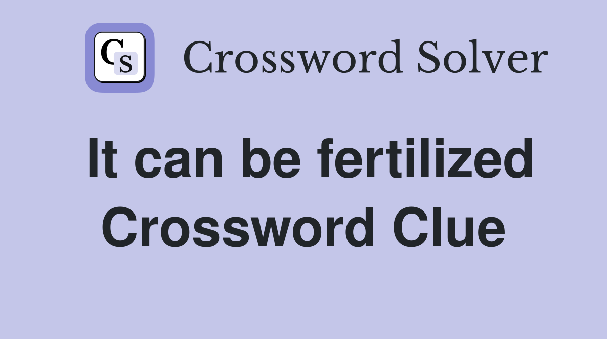 It can be fertilized Crossword Clue