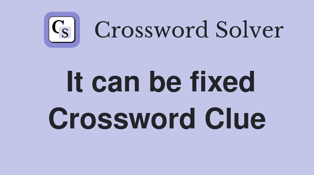 It can be fixed Crossword Clue