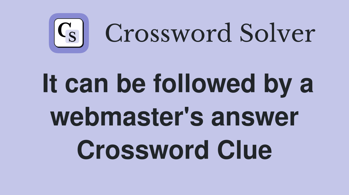 It can be followed by a webmaster's answer Crossword Clue