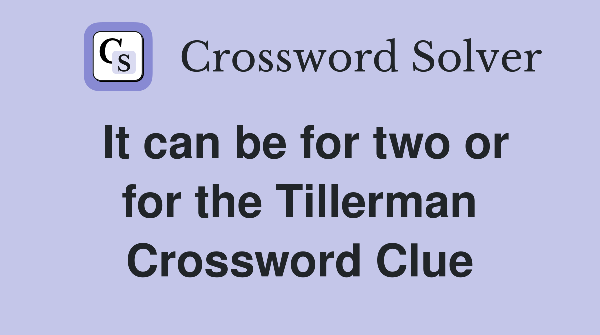 It can be for two or for the Tillerman Crossword Clue