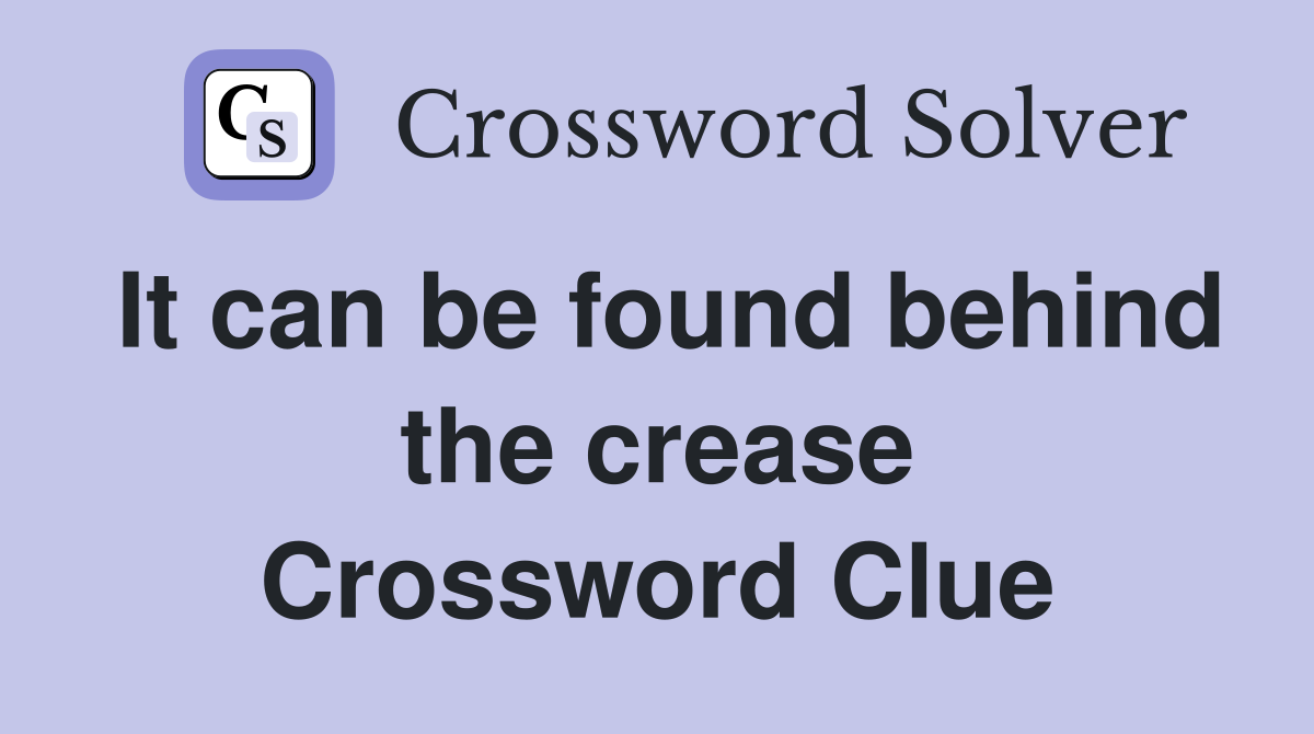 It can be found behind the crease Crossword Clue
