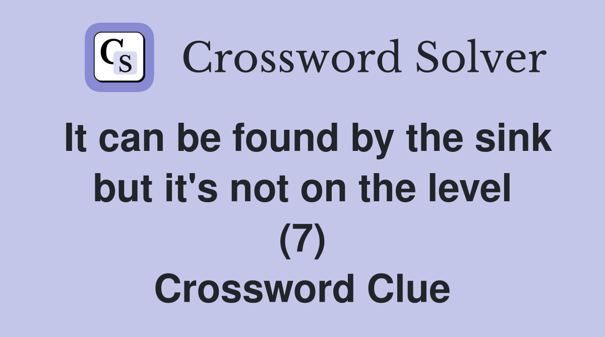 It can be found by the sink but it's not on the level (7) Crossword Clue