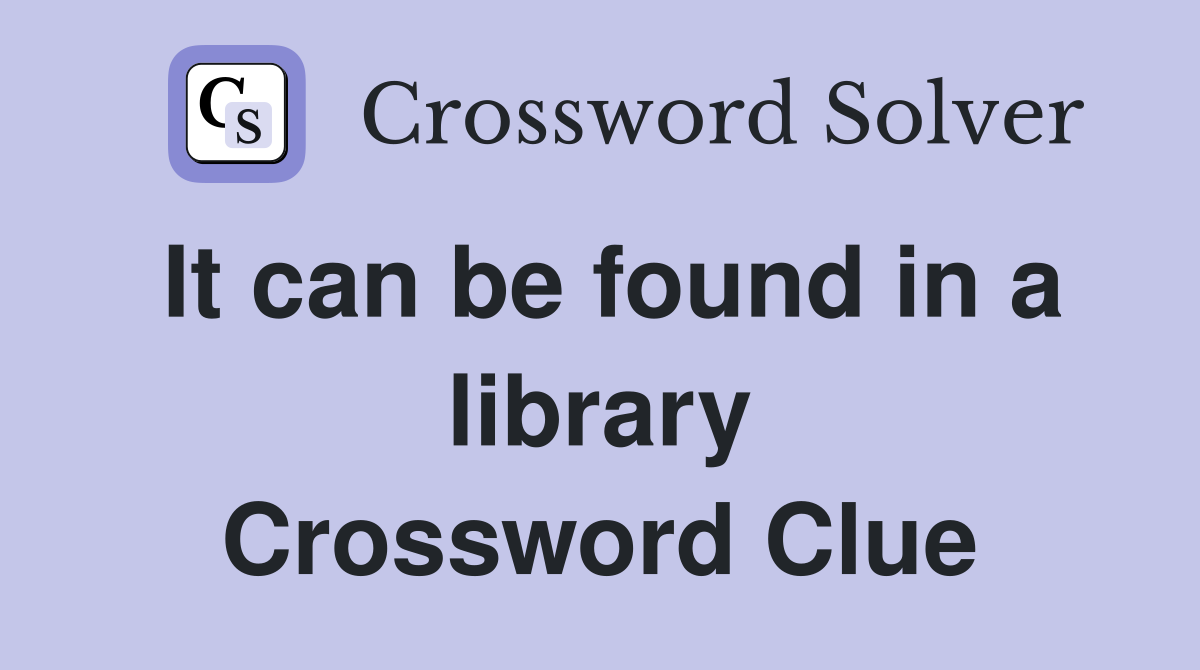 It can be found in a library Crossword Clue