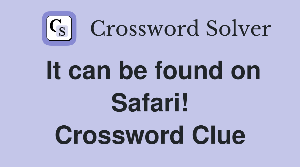 It can be found on Safari! Crossword Clue