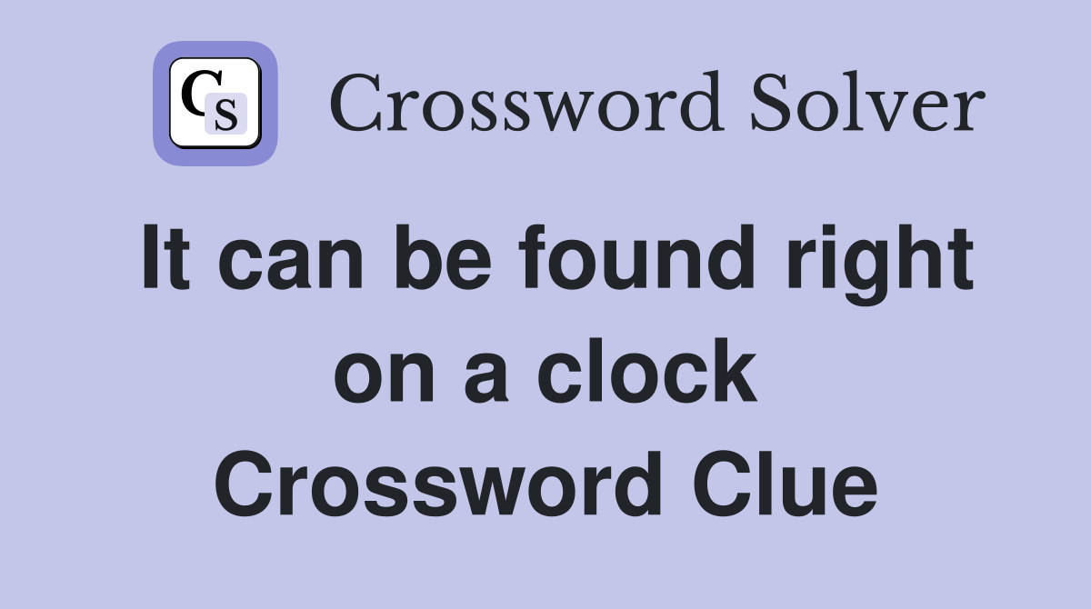 It can be found right on a clock Crossword Clue