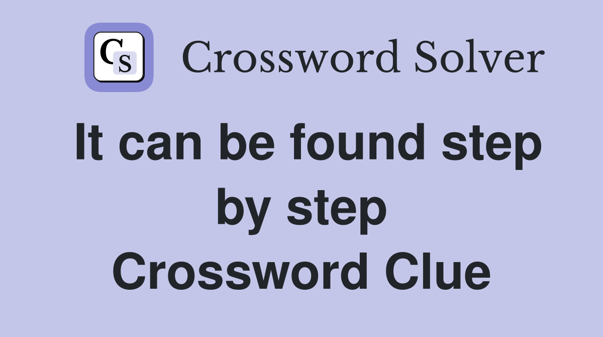 It can be found step by step Crossword Clue