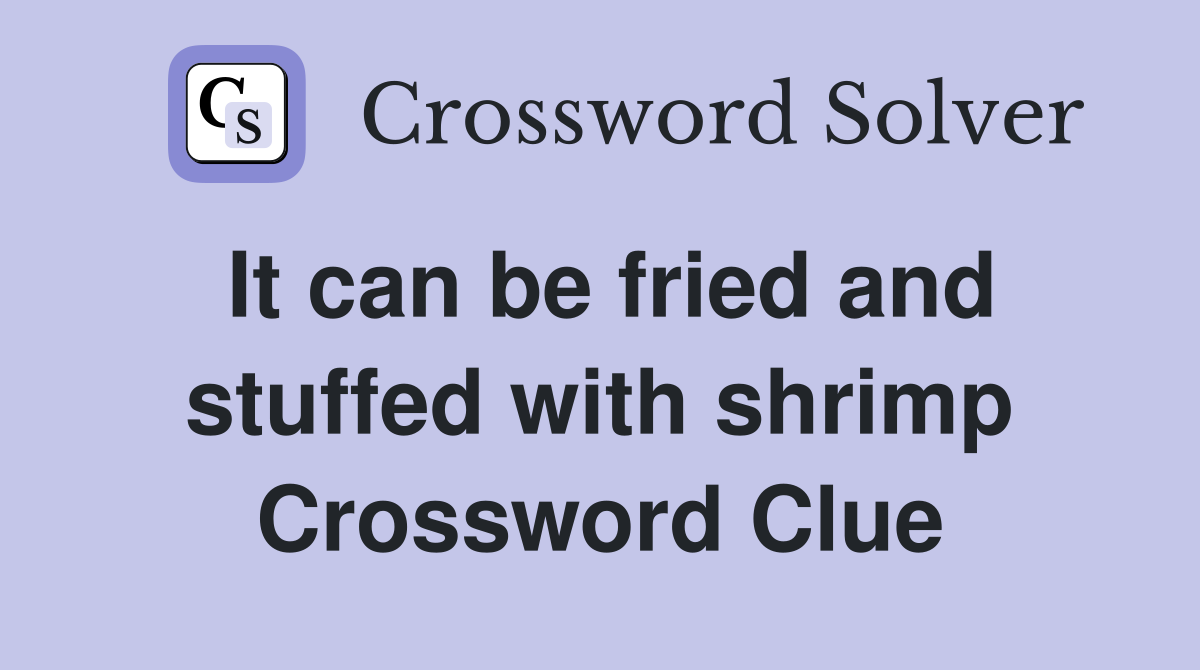 It can be fried and stuffed with shrimp Crossword Clue