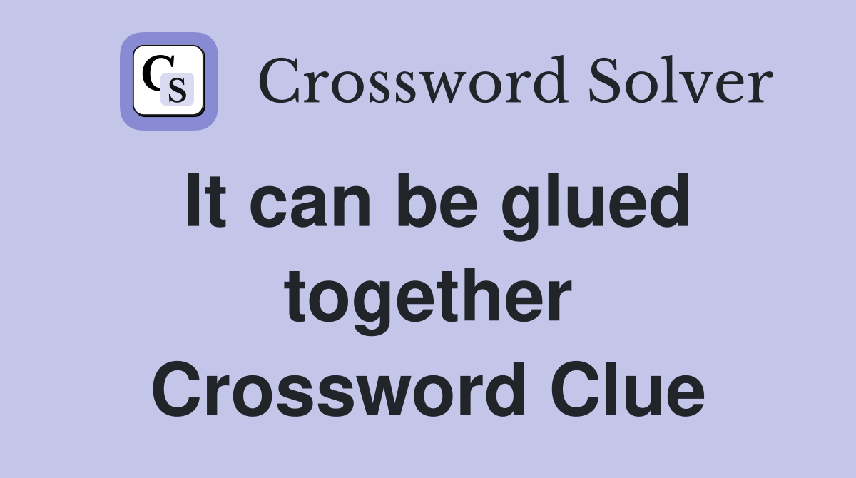 It can be glued together Crossword Clue