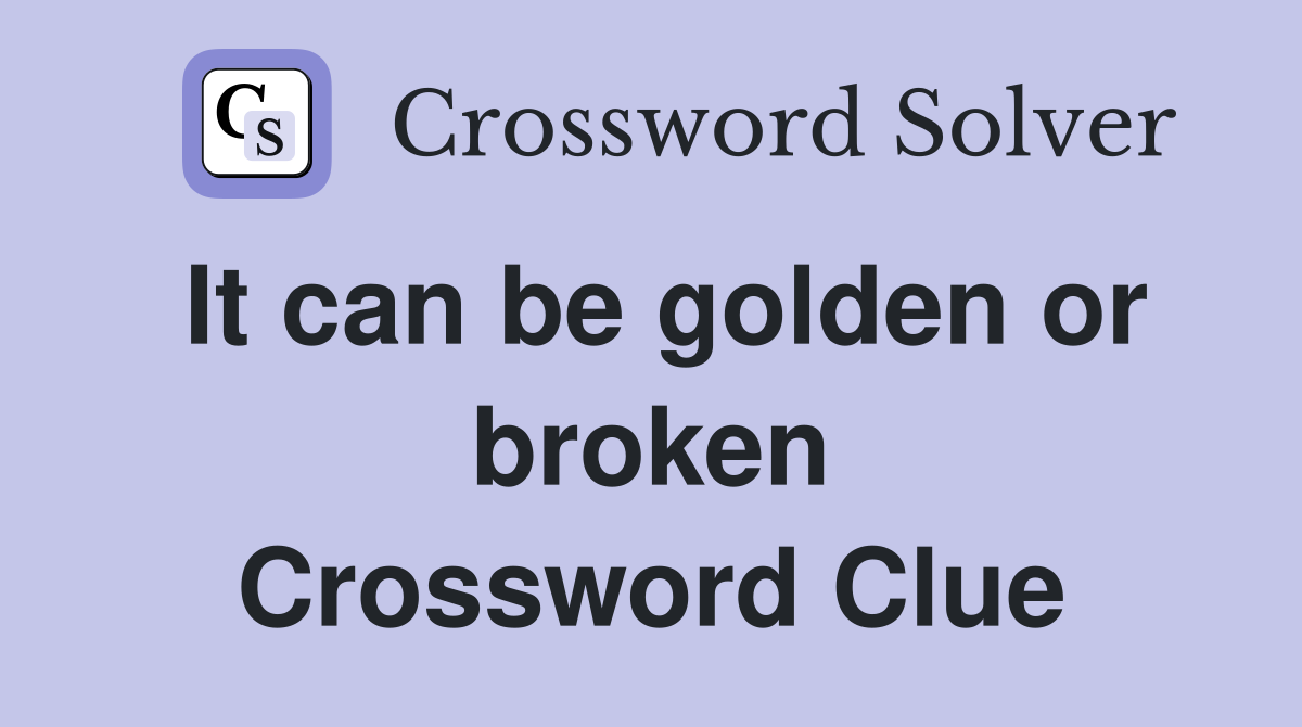It can be golden or broken Crossword Clue