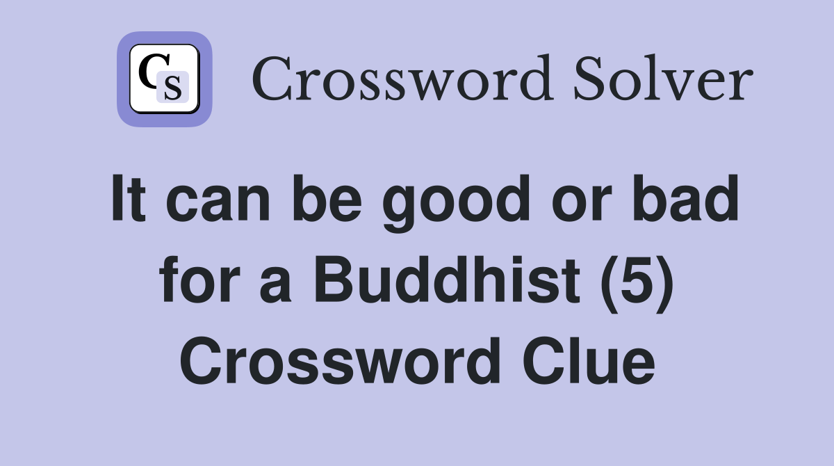 It can be good or bad for a Buddhist (5) Crossword Clue