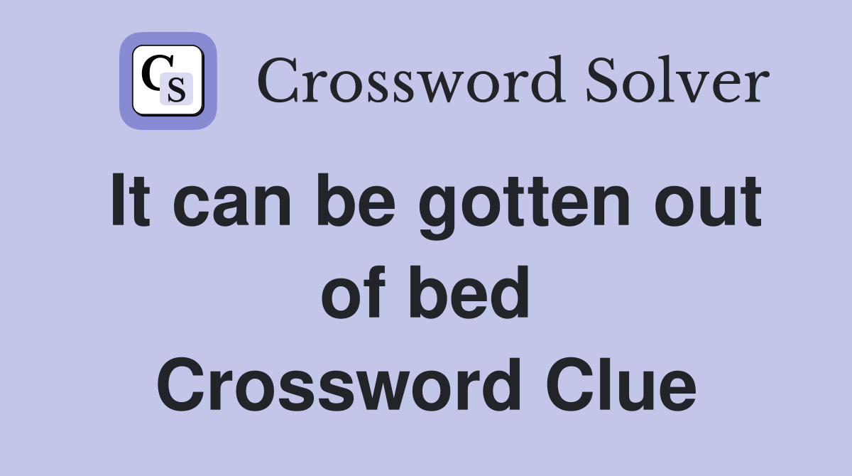 It can be gotten out of bed Crossword Clue