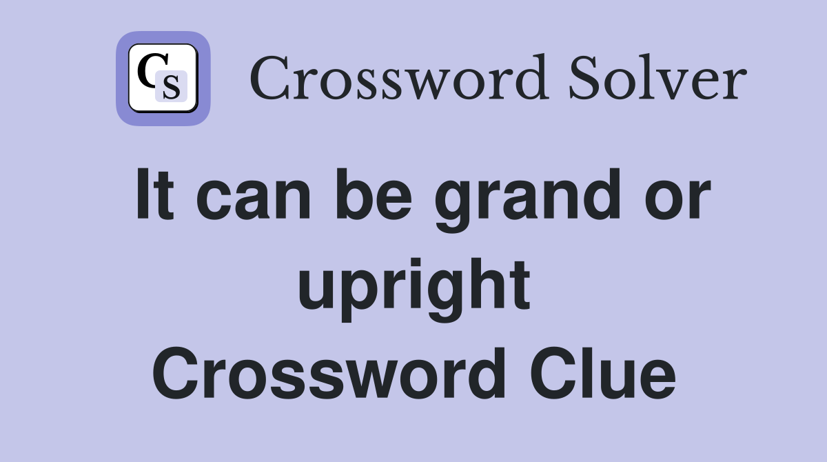 It can be grand or upright Crossword Clue