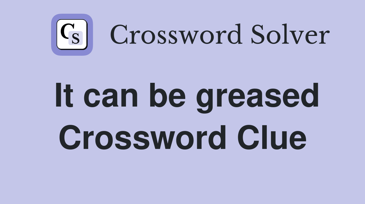 It can be greased Crossword Clue
