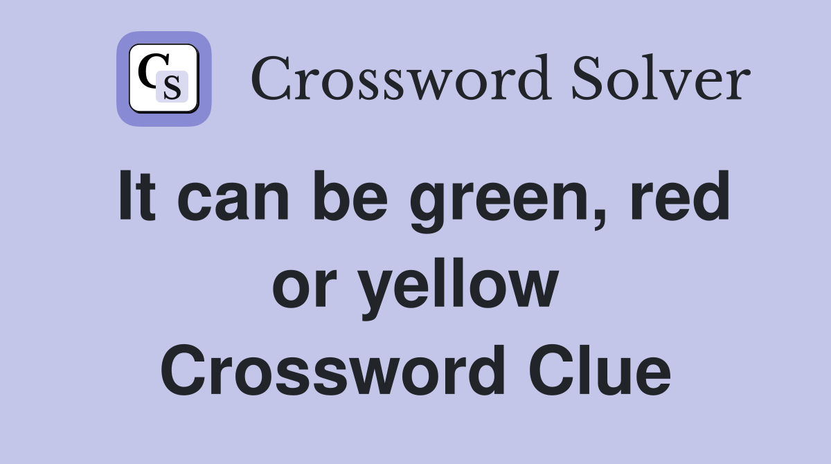 It can be green, red or yellow Crossword Clue