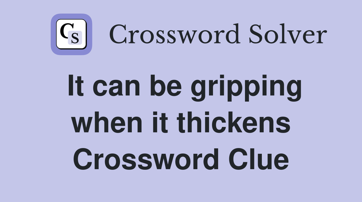 It can be gripping when it thickens Crossword Clue