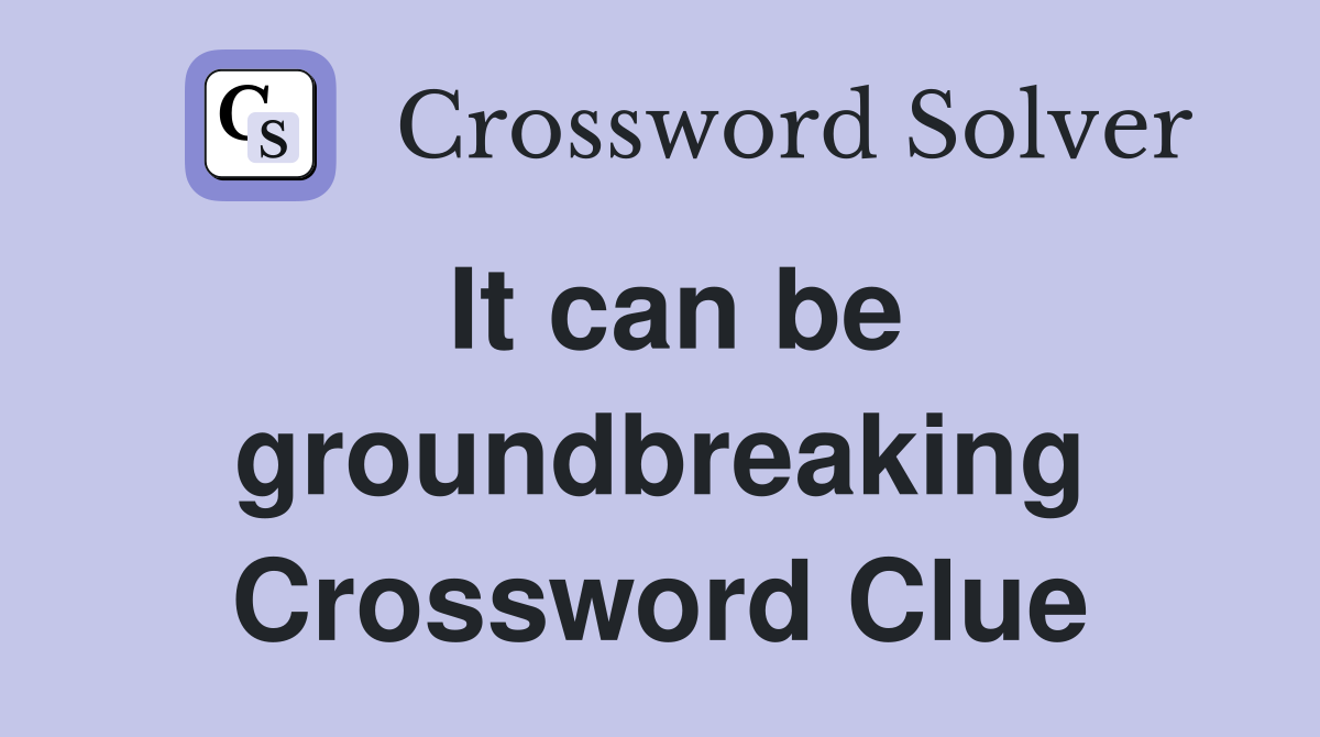 It can be groundbreaking Crossword Clue