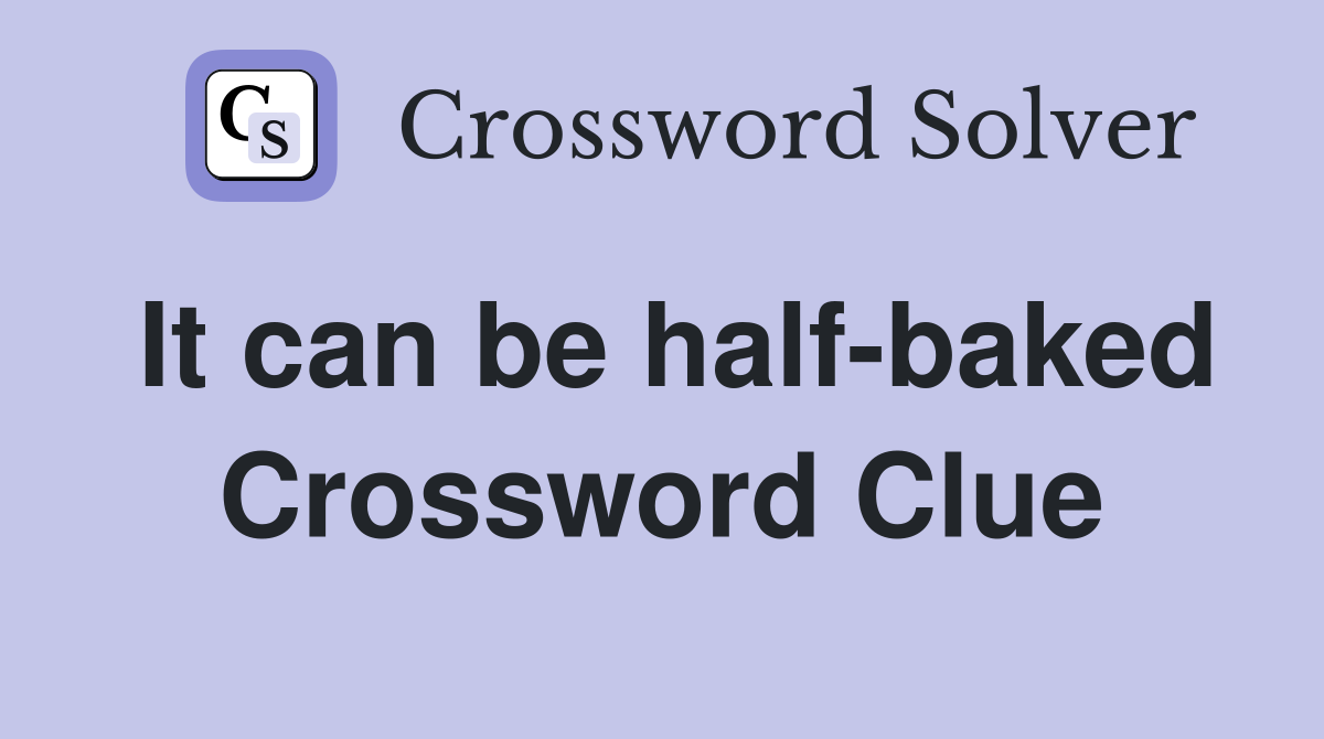It can be half-baked Crossword Clue