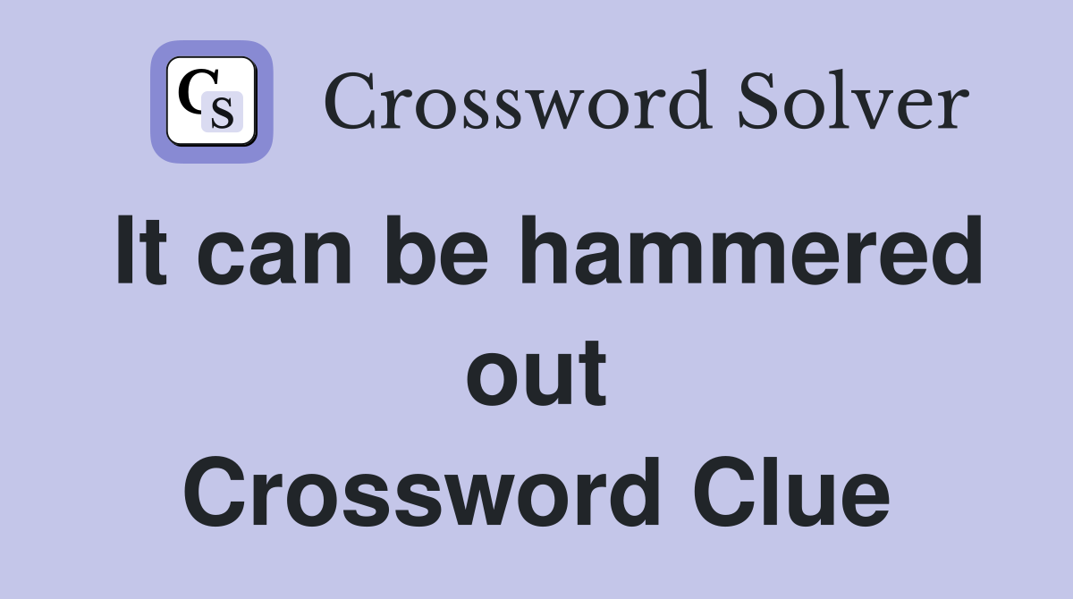 It can be hammered out Crossword Clue