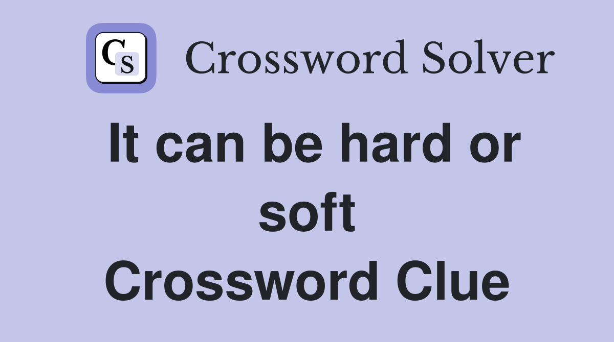 It can be hard or soft Crossword Clue