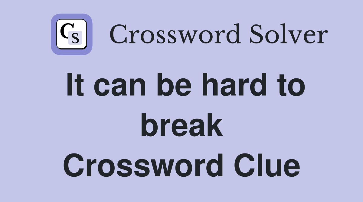 It can be hard to break Crossword Clue