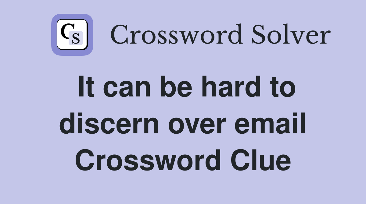 It can be hard to discern over email Crossword Clue
