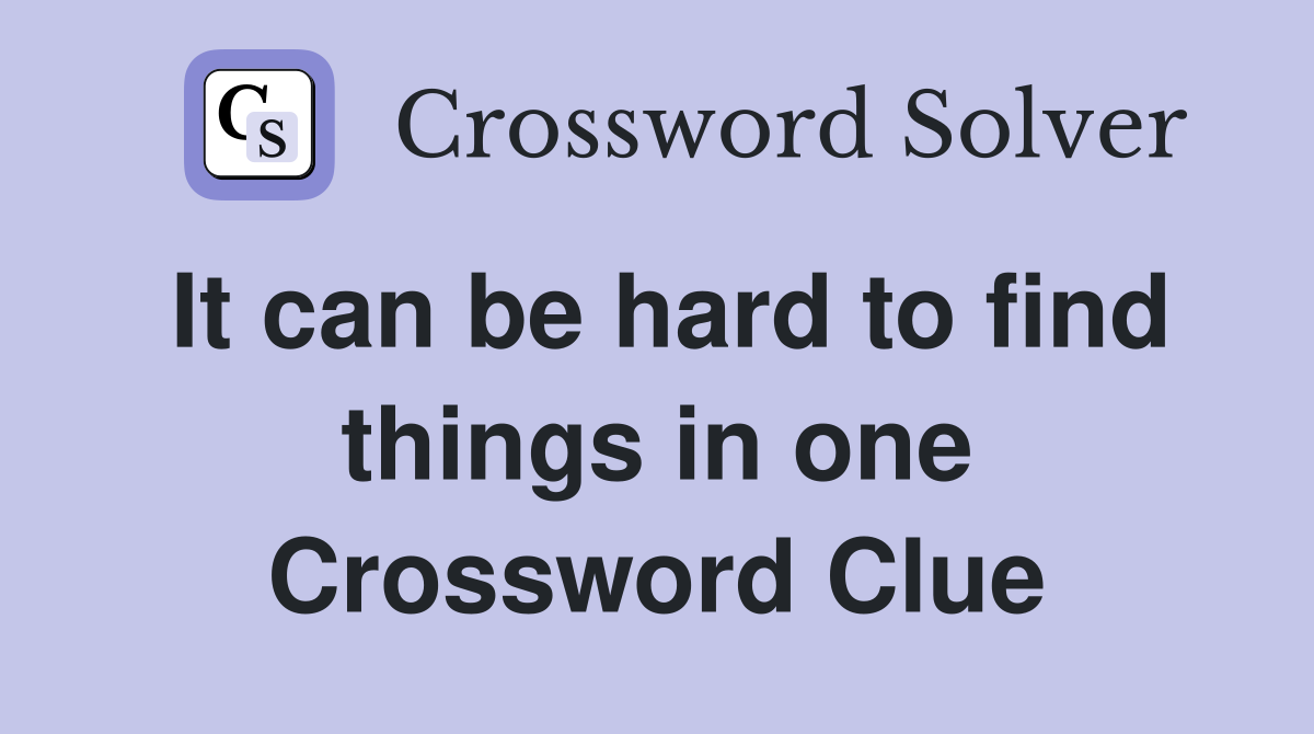 It can be hard to find things in one Crossword Clue