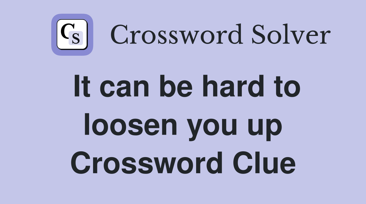 It can be hard to loosen you up Crossword Clue