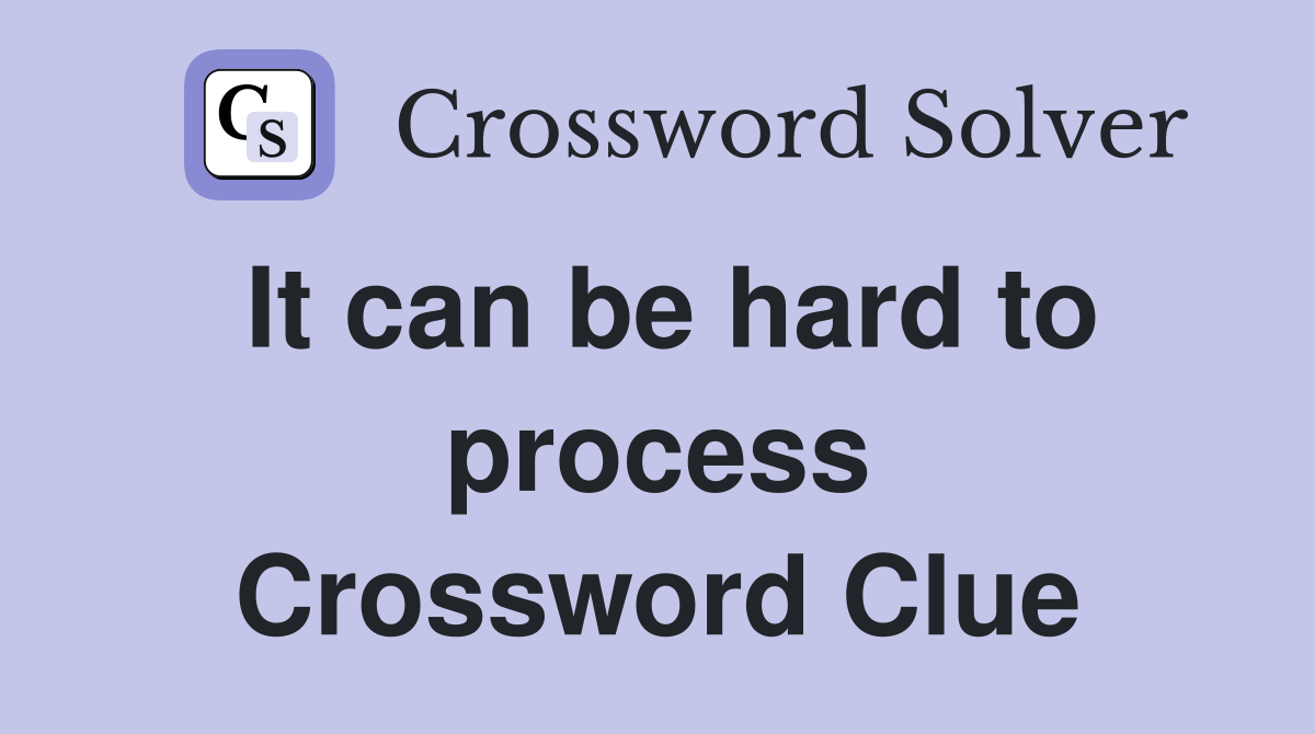 It can be hard to process Crossword Clue