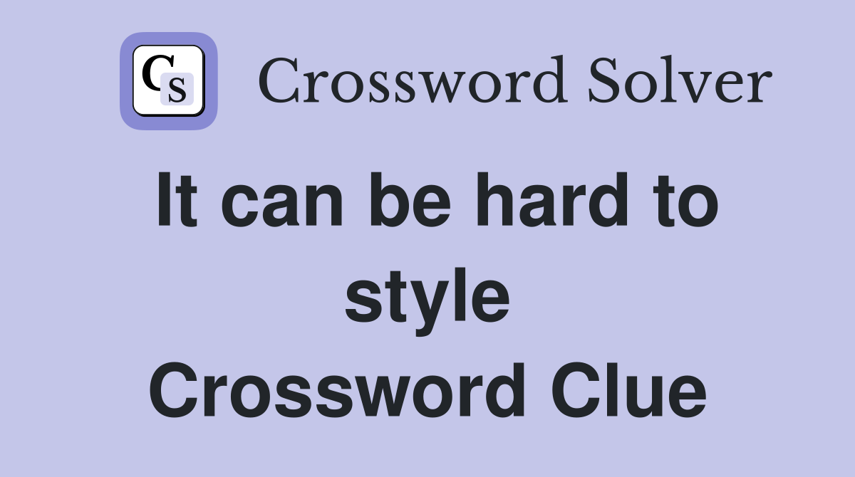 It can be hard to style Crossword Clue