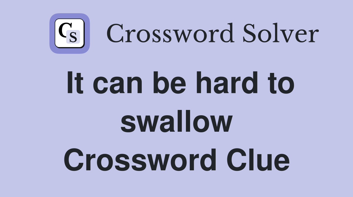 It can be hard to swallow Crossword Clue