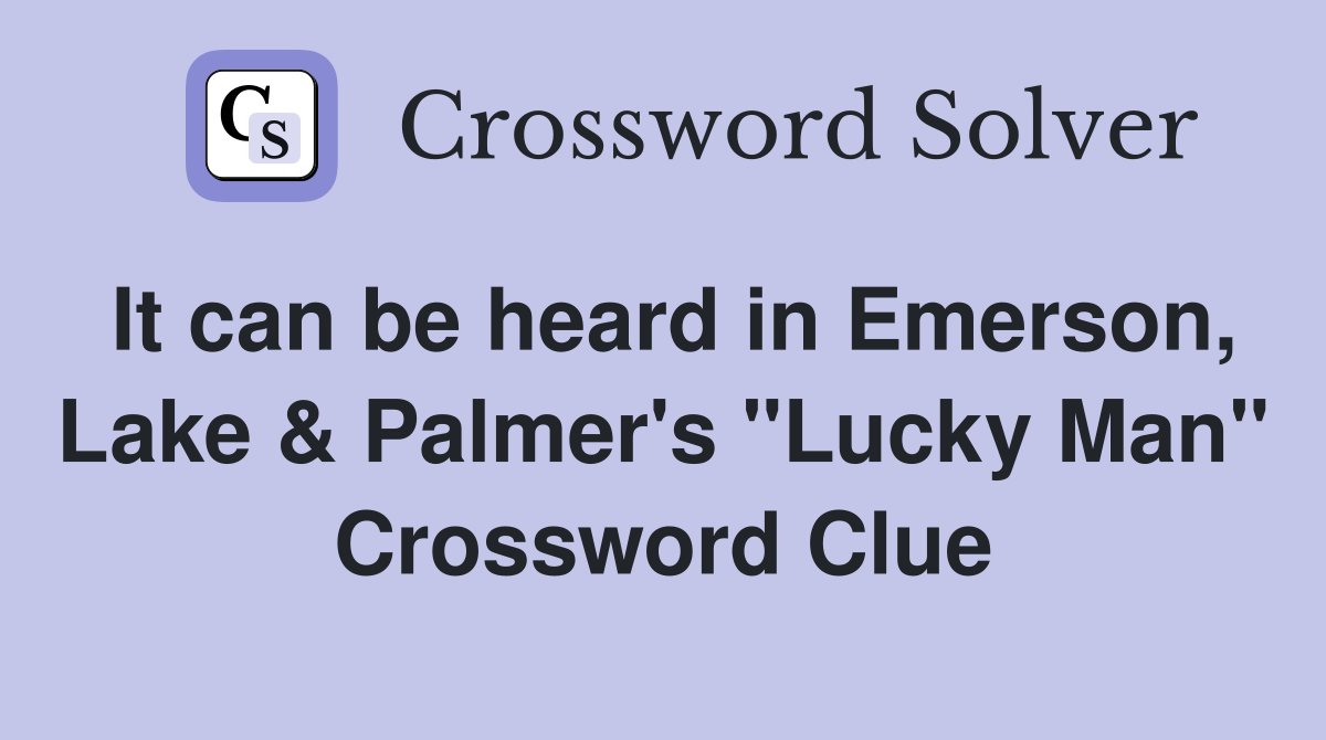 It can be heard in Emerson, Lake & Palmer's "Lucky Man" Crossword Clue