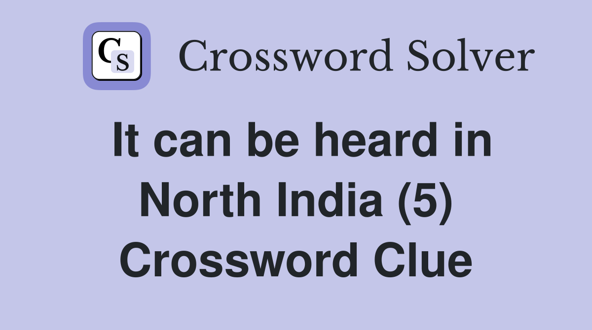 It can be heard in North India (5) Crossword Clue
