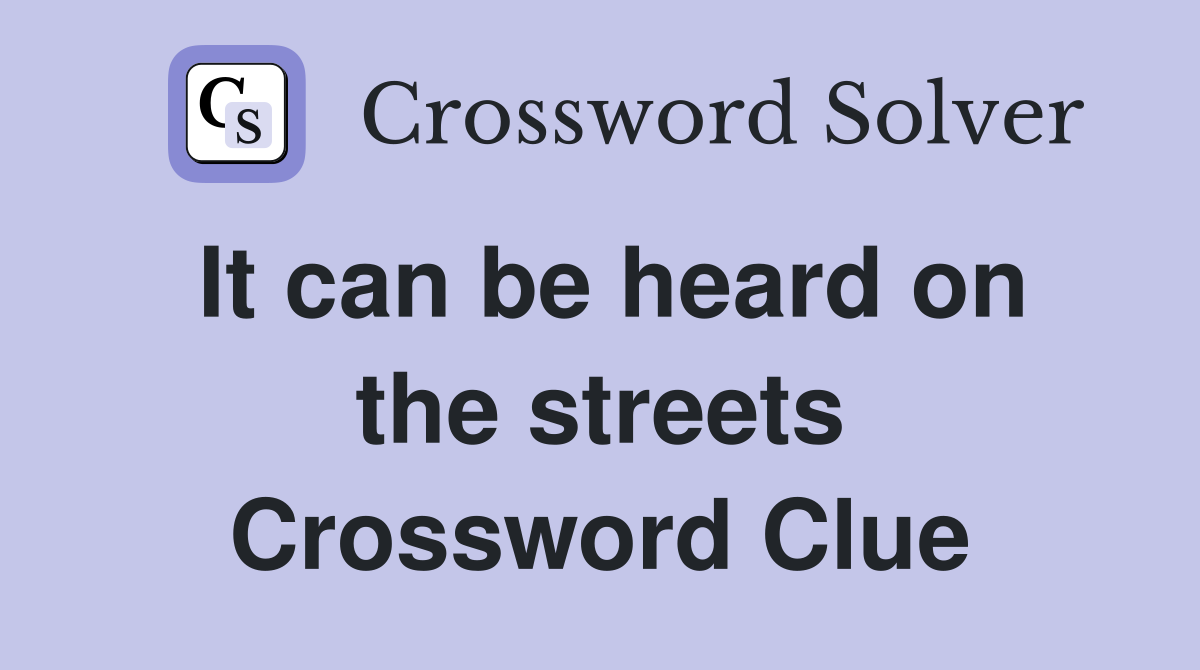 It can be heard on the streets Crossword Clue